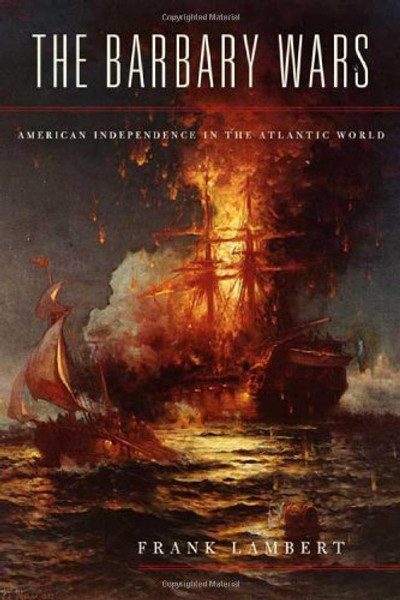 The Barbary Wars: American Independence in the Atlantic World