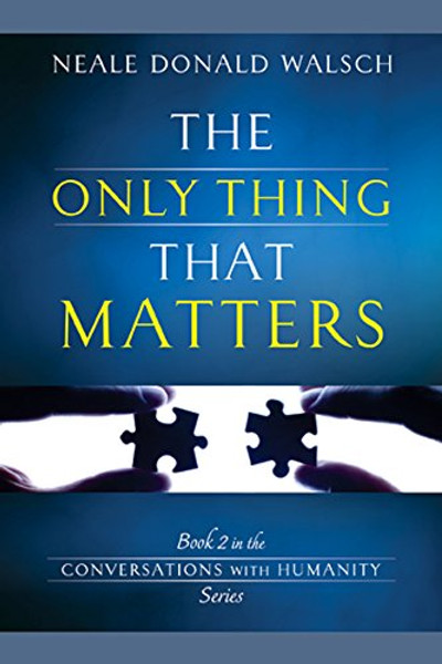 The Only Thing That Matters: Book 2 in the Conversations with Humanity Series