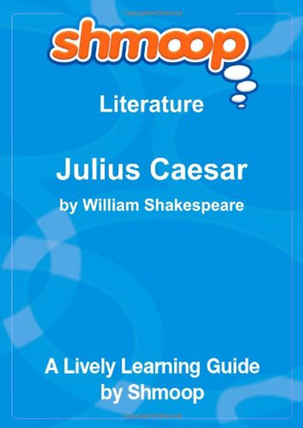 The Tragedy of Julius Caesar: Shmoop Literature Guide