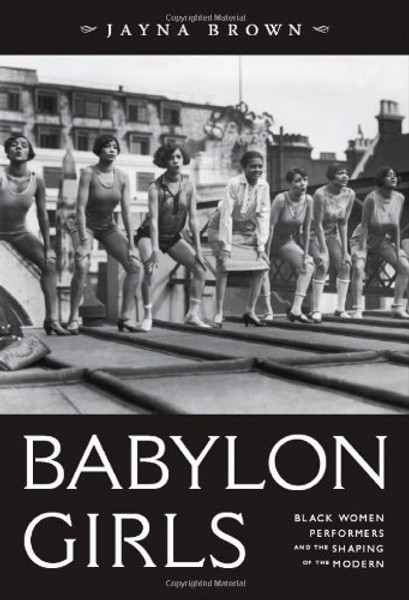 Babylon Girls: Black Women Performers and the Shaping of the Modern
