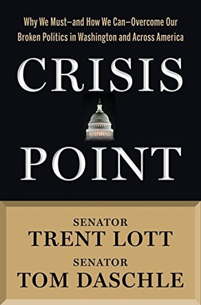 Crisis Point: Why We Must  and How We Can  Overcome Our Broken Politics in Washington and Across America