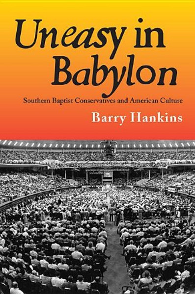 Uneasy in Babylon: Southern Baptist Conservative and American Culture (Religion & American Culture)