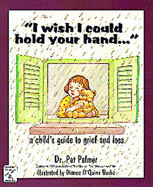 I Wish I Could Hold Your Hand: A Child's Guide to Grief and Loss