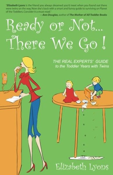 Ready or Not . . . There We Go!:  The REAL Experts' Guide to the Toddler Years with Twins