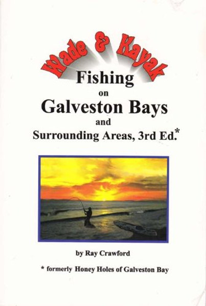 Wade and Kayak Fishing on Galveston Bays and Surrounding Areas, Third Edition