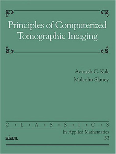 Principles of Computerized Tomographic Imaging (Classics in Applied Mathematics)