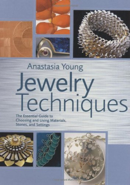 Jewelry Techniques: The Essential Guide to Choosing and Using Materials, Stones, and Settings