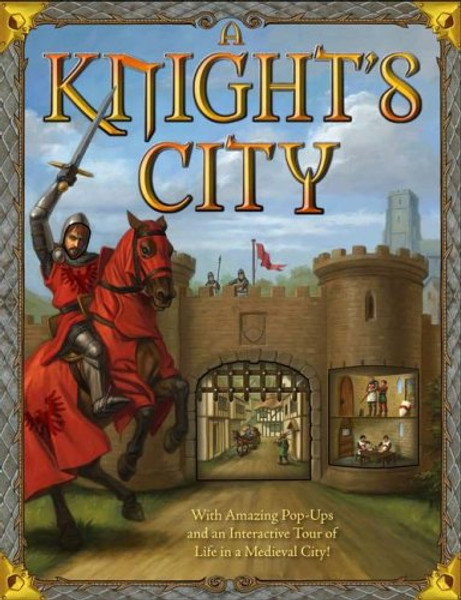 A Knight's City: With Amazing Pop-Ups and an Interactive Tour of Life in a Medieval City!