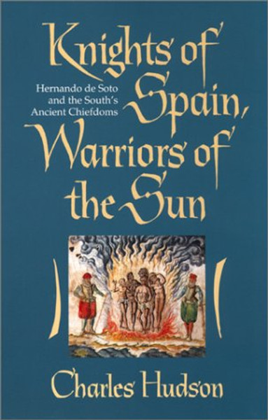 Knights of Spain, Warriors of the Sun: Hernando de Soto and the South's Ancient Chiefdoms