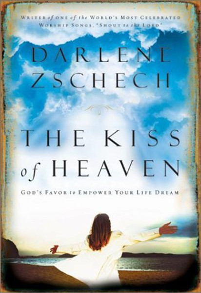 The Kiss of Heaven: Gods Favor to Empower Your Life Dream