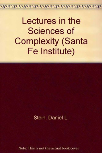 Lectures In The Sciences Of Complexity (SANTA FE INSTITUTE STUDIES IN THE SCIENCES OF COMPLEXITY LECTURES)
