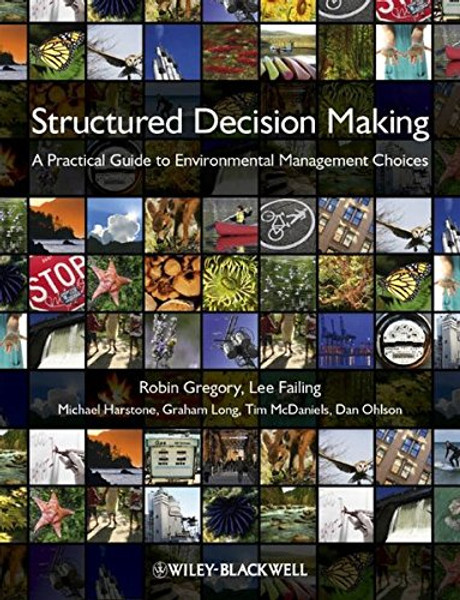 Structured Decision Making: A Practical Guide to Environmental Management Choices