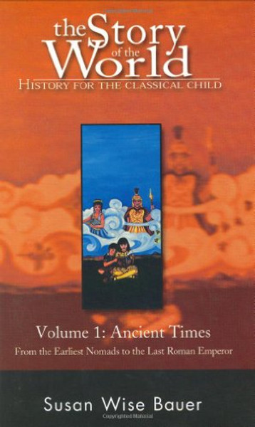 The Story of the World: History for the Classical Child; Volume 1: Ancient Times: From the Earliest Nomads to the Last Roman Emperor