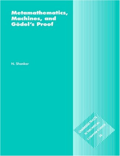 Metamathematics, Machines and Gdel's Proof (Cambridge Tracts in Theoretical Computer Science)