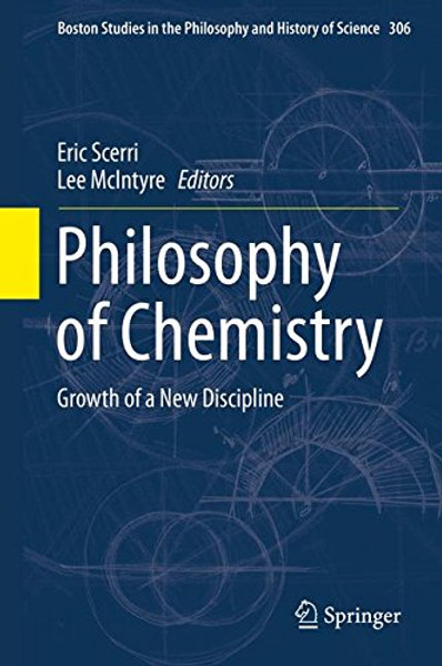 Philosophy of Chemistry: Growth of a New Discipline (Boston Studies in the Philosophy and History of Science)