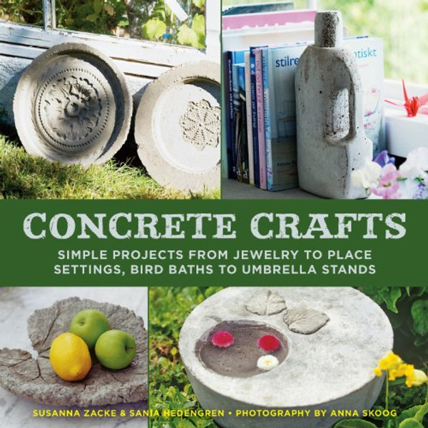 Concrete Crafts: Simple Projects from Jewelry to Place Settings, Birdbaths to Umbrella Stands