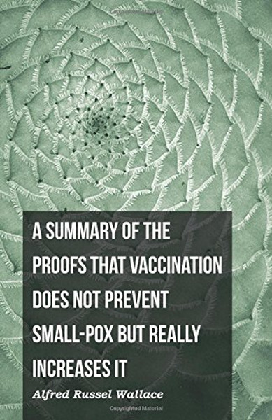 A Summary of the Proofs that Vaccination Does Not Prevent Small-pox but Really Increases It