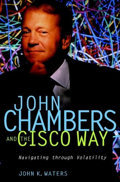 John Chambers and the Cisco Way: Navigating Through Volatility