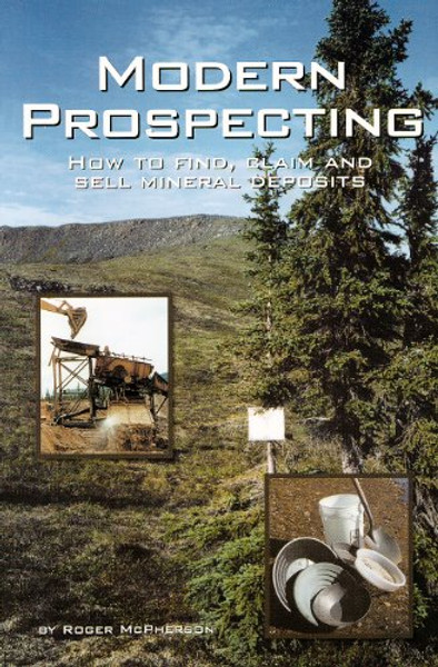 Modern Prospecting: How to Find, Claim and Sell Mineral Deposits (Prospecting and Treasure Hunting)