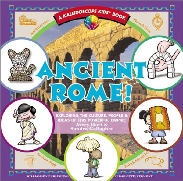 Ancient Rome!: Exploring the Culture, People & Ideas of This Powerful Empire (Kaleidoscope Kids)