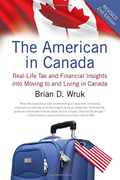 The American in Canada: Real-Life Tax and Financial Insights into Moving to and Living in Canada  Updated and Revised Second Edition