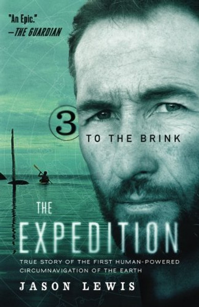 To the Brink (The Expedition Trilogy, Book 3): True Story of the First Human-Powered Circumnavigation of the Earth