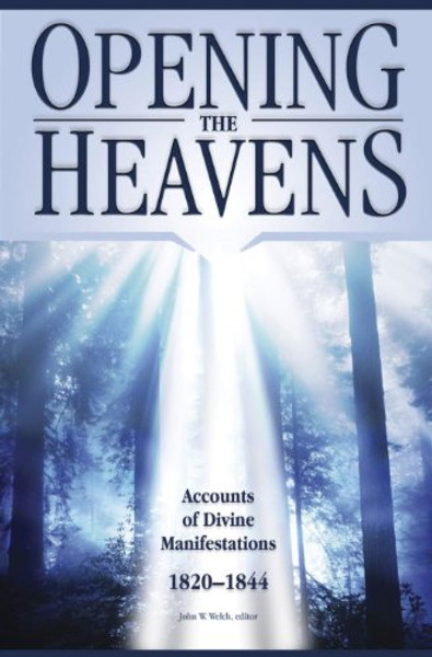 Opening the Heavens: Accounts of Divine Manifestations, 1820-1844 (Documents in Latter-day Saint History)