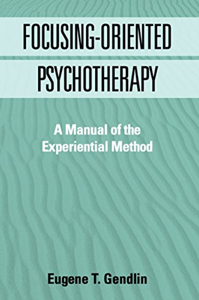 Focusing-Oriented Psychotherapy: A Manual of the Experiential Method (The Practicing Professional)