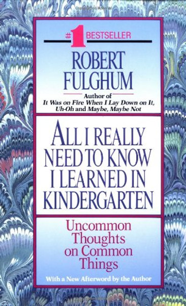 All I Really Need to Know I Learned in Kindergarten: Uncommon Thoughts on Common Things