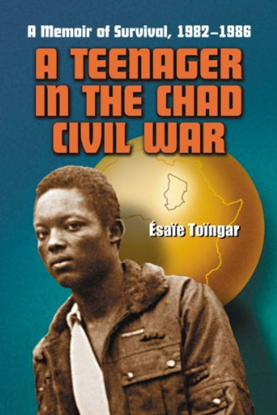 Teenager in the Chad Civil War: A Memoir of Survival, 1982-1986