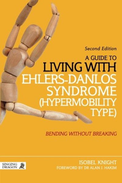 A Guide to Living with Ehlers-Danlos Syndrome (Hypermobility Type): Bending without Breaking (2nd edition)