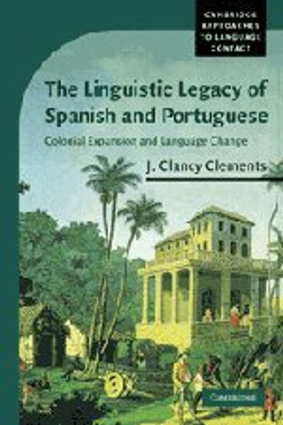 The Linguistic Legacy of Spanish and Portuguese: Colonial Expansion and Language Change (Cambridge Approaches to Language Contact)