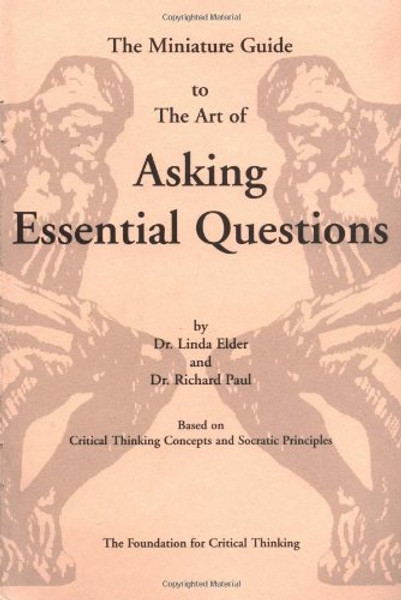 The Thinker's Guide to the Art of Asking Essential Questions (Thinker's Guide Library)