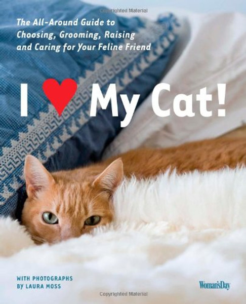 I (Love) My Cat!: The Guide to Choosing, Grooming, Raising and Caring for Your Feline Friend