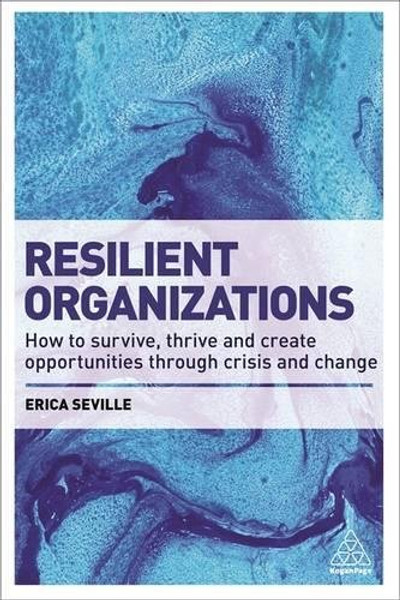 Resilient Organizations: How to Survive, Thrive and Create Opportunities Through Crisis and Change