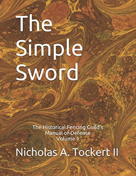 The Simple Sword: The Historical Fencing Guild's Manual of Defense Volume 1