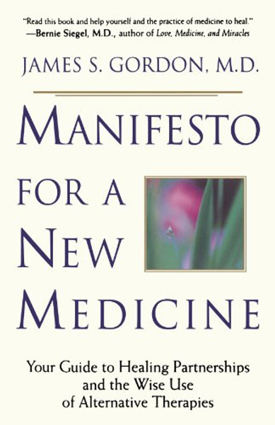 Manifesto For A New Medicine: Your Guide To Healing Partnerships And The Wise Use Of Alternative Therapies