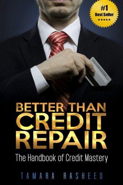 Better Than Credit Repair: : The Handbook of Credit Mastery