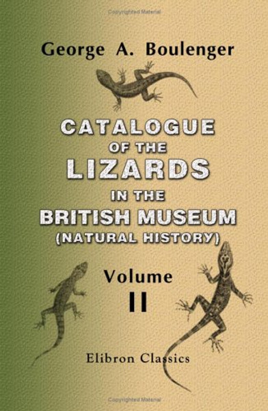 Catalogue of the Lizards in the British Museum (Natural History): Volume 2: Iguanid, Xenosaurid, Zonurid, Anguid, Anniellid, Helodermatid, Varanid, Xantusiid, Teiid, Amphisbnid