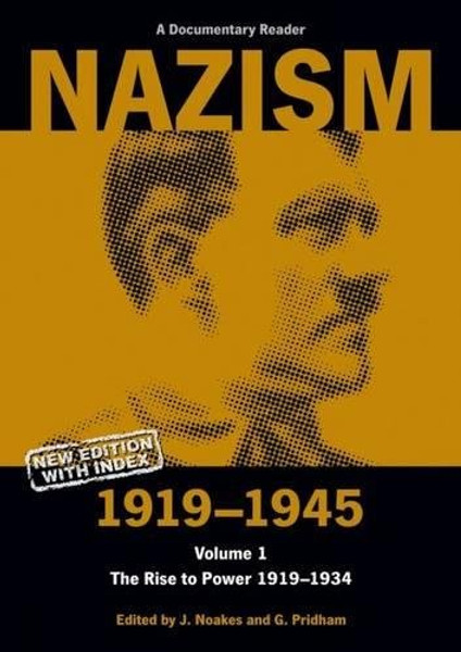 Nazism 1919-1945 Volume 1: The Rise to Power 1919-1934: A Documentary Reader (University of Exeter Press - Exeter Studies in History)