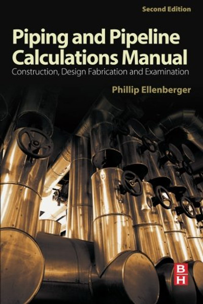 Piping and Pipeline Calculations Manual, Second Edition: Construction, Design Fabrication and Examination