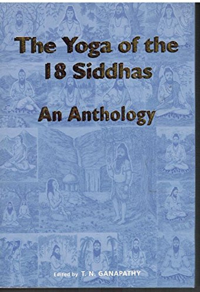 The Yoga of the 18 Siddhas an Anthology
