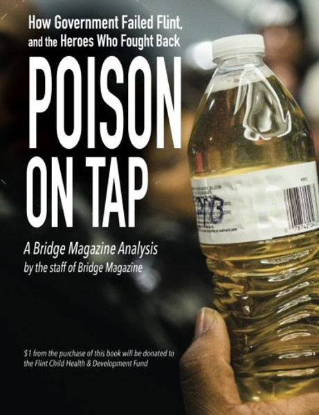 Poison on Tap (A Bridge Magazine Analysis): How Government Failed Flint, and the Heroes Who Fought Back