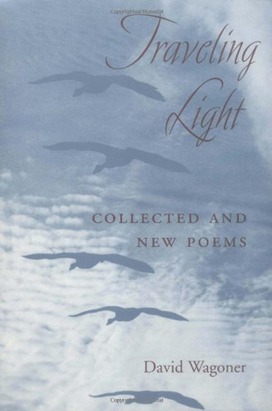 Traveling Light: COLLECTED AND NEW POEMS (Illinois Poetry Series)