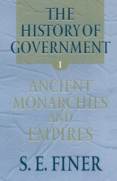 The History of Government from the Earliest Times: Volume I: Ancient Monarchies and Empires (Vol 1)