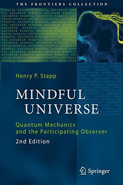 Mindful Universe: Quantum Mechanics and the Participating Observer (The Frontiers Collection)