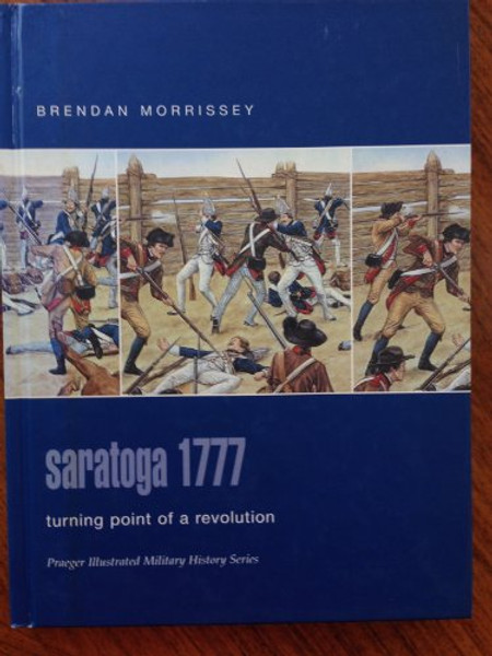 Saratoga 1777: Turning Point of a Revolution (Praeger Illustrated Military History)