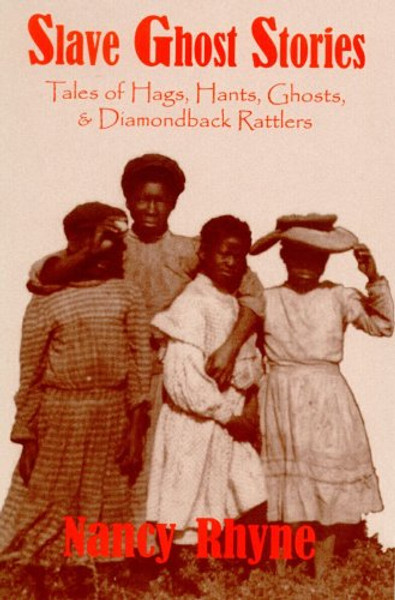 Slave Ghost Stories: Tales of Hags, Hants, Ghosts, & Diamondback Rattlers