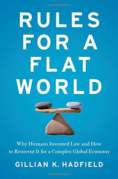Rules for a Flat World: Why Humans Invented Law and How to Reinvent It for a Complex Global Economy