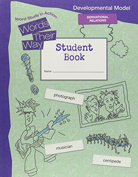 WORDS THEIR WAY WORD STUDY IN ACTION DEVELOPMENTAL MODEL 2010           DERIVATIONAL RELATIONS STUDENT BOOK
